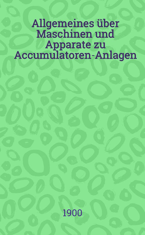 Allgemeines über Maschinen und Apparate zu Accumulatoren-Anlagen