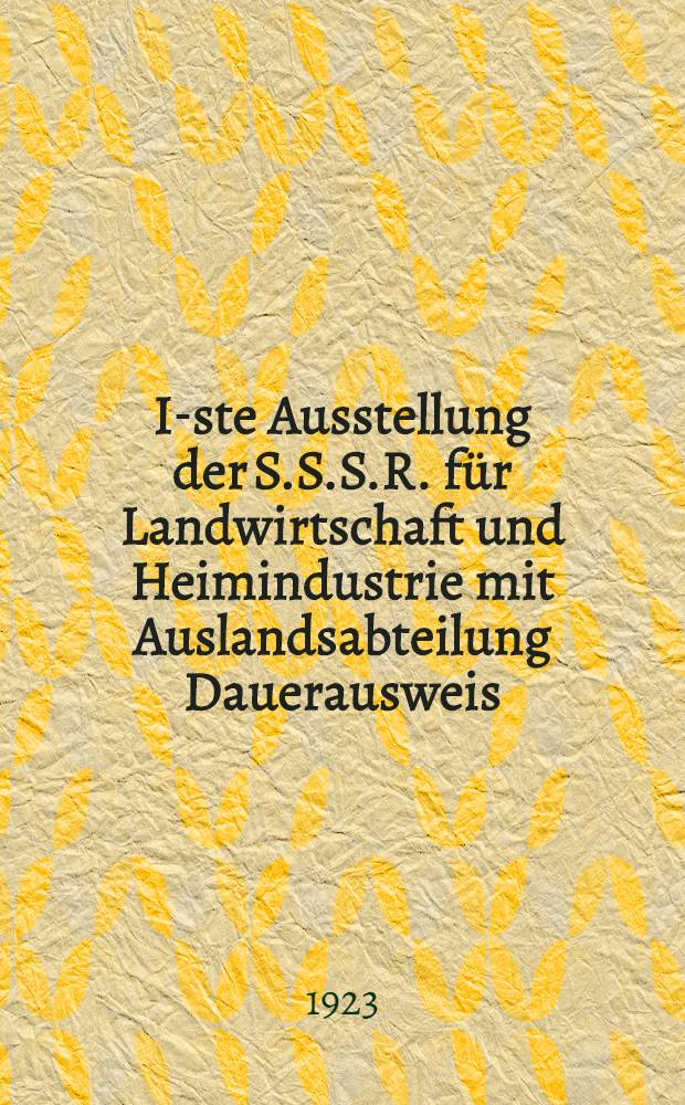 I-ste Ausstellung der S.S.S.R. f&uuml;r Landwirtschaft und Heimindustrie mit Auslandsabteilung Dauerausweis