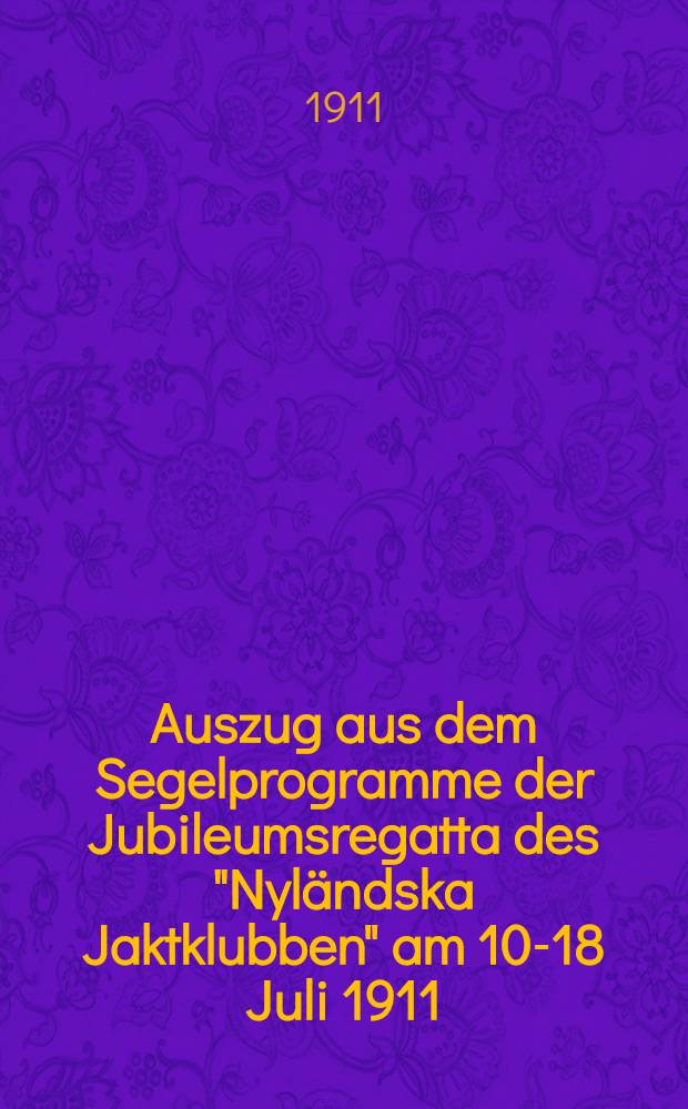 Auszug aus dem Segelprogramme der Jubileumsregatta des "Nyl&auml;ndska Jaktklubben" am 10-18 Juli 1911