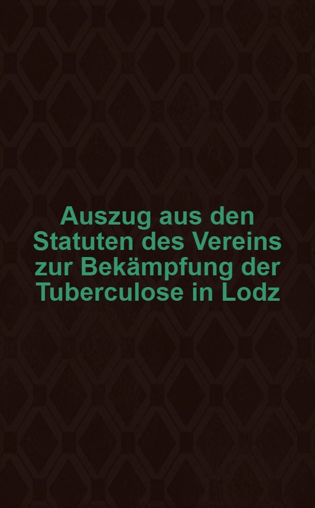 Auszug aus den Statuten des Vereins zur Bekämpfung der Tuberculose in Lodz