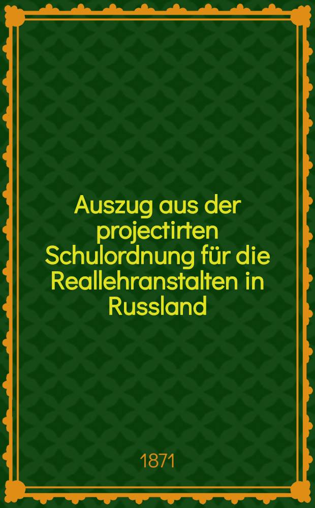 Auszug aus der projectirten Schulordnung für die Reallehranstalten in Russland