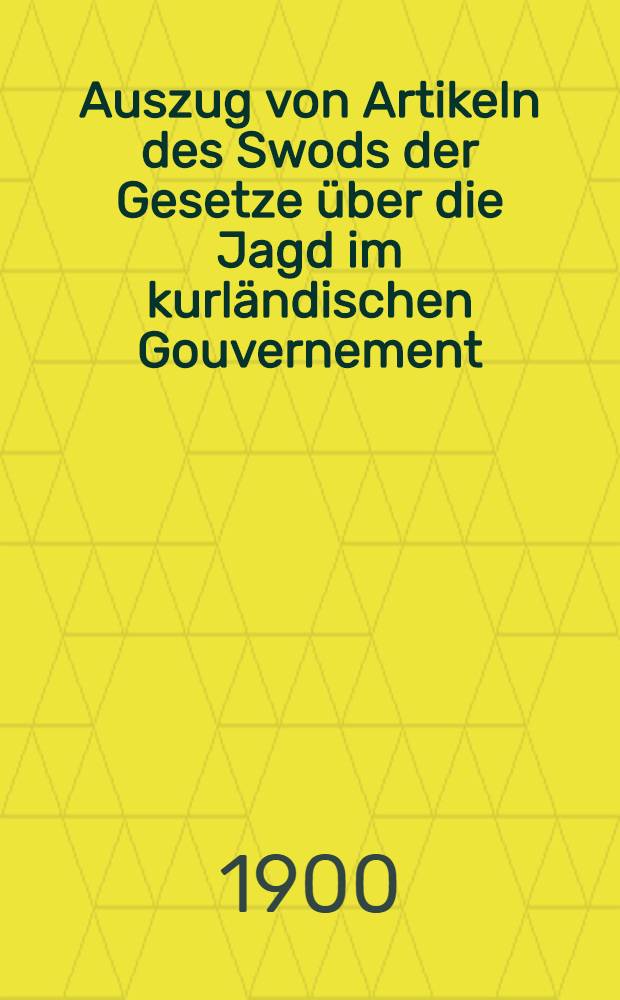 Auszug von Artikeln des Swods der Gesetze &uuml;ber die Jagd im kurl&auml;ndischen Gouvernement