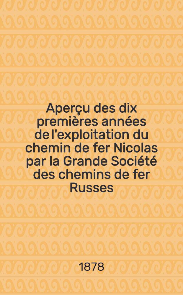 Aperçu des dix premières années de l'exploitation du chemin de fer Nicolas par la Grande Société des chemins de fer Russes