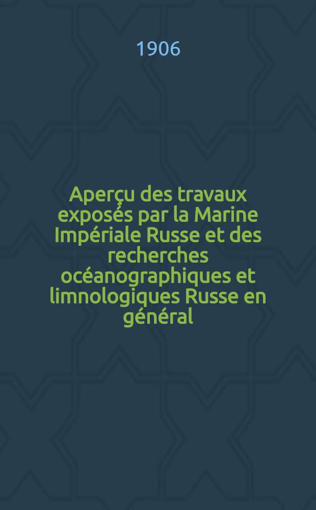 Aperçu des travaux exposés par la Marine Impériale Russe et des recherches océanographiques et limnologiques Russe en général