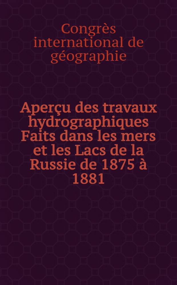 Aperçu des travaux hydrographiques Faits dans les mers et les Lacs de la Russie de 1875 à 1881