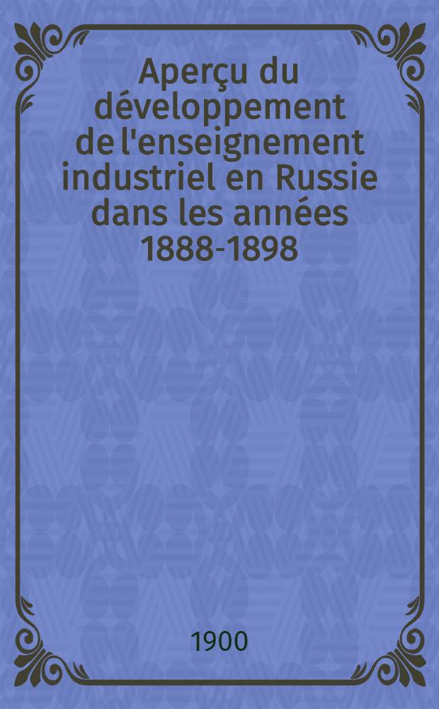 Aperçu du développement de l'enseignement industriel en Russie dans les années 1888-1898