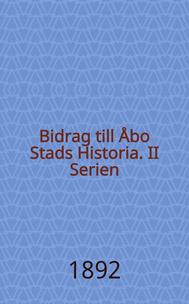 Bidrag till Åbo Stads Historia. II Serien