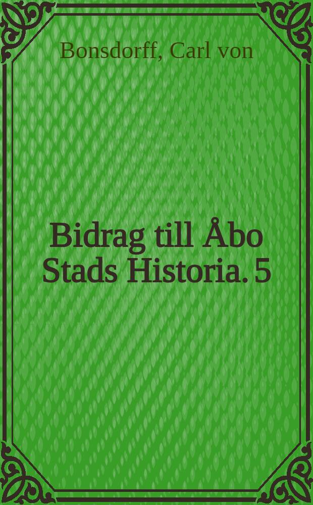 Bidrag till Åbo Stads Historia. 5 : Åbo Stads Historia