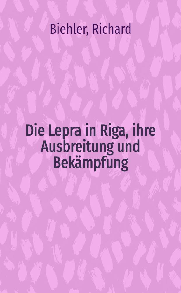 Die Lepra in Riga, ihre Ausbreitung und Bek&auml;mpfung : Vortrag gehalt.am 22.Apr.1911