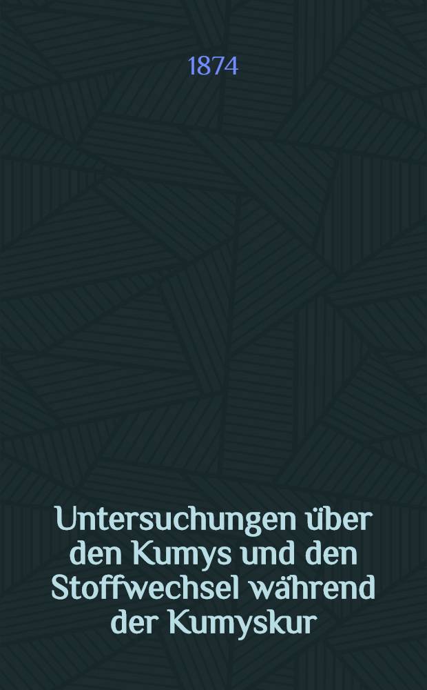 Untersuchungen über den Kumys und den Stoffwechsel während der Kumyskur