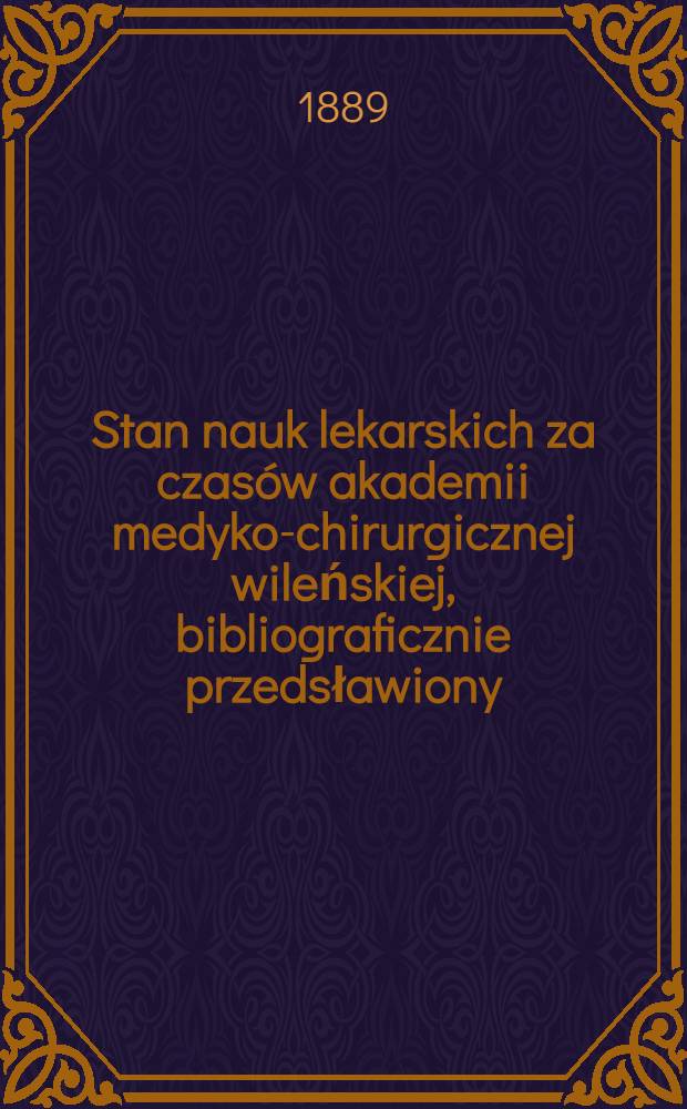 Stan nauk lekarskich za czasów akademii medyko-chirurgicznej wileńskiej, bibliograficznie przedsławiony