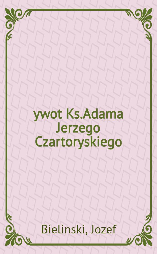 Żywot Ks.Adama Jerzego Czartoryskiego