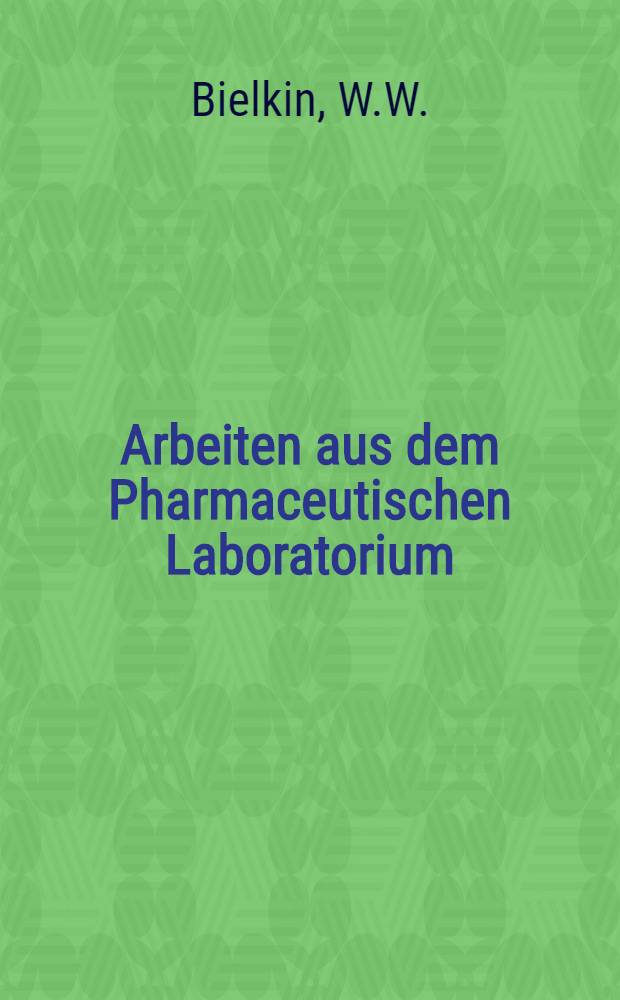 Arbeiten aus dem Pharmaceutischen Laboratorium (Prof. Tichomirow) der Universität Moskau : Beitrage zur Kenntniss der Quillaja-Rinde in pharmakognostischer Hinsicht