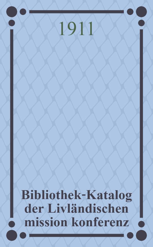 Bibliothek-Katalog der Livländischen mission konferenz