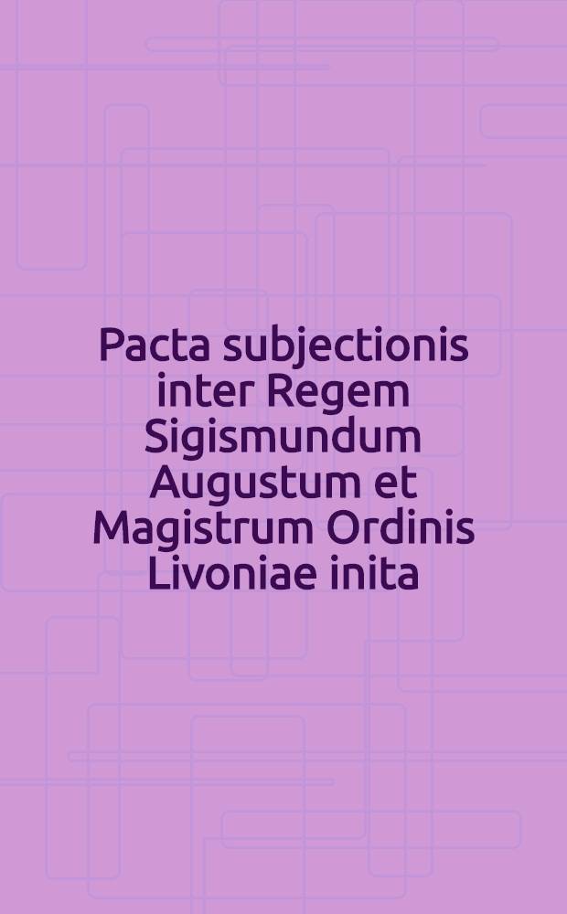 Pacta subjectionis inter Regem Sigismundum Augustum et Magistrum Ordinis Livoniae inita