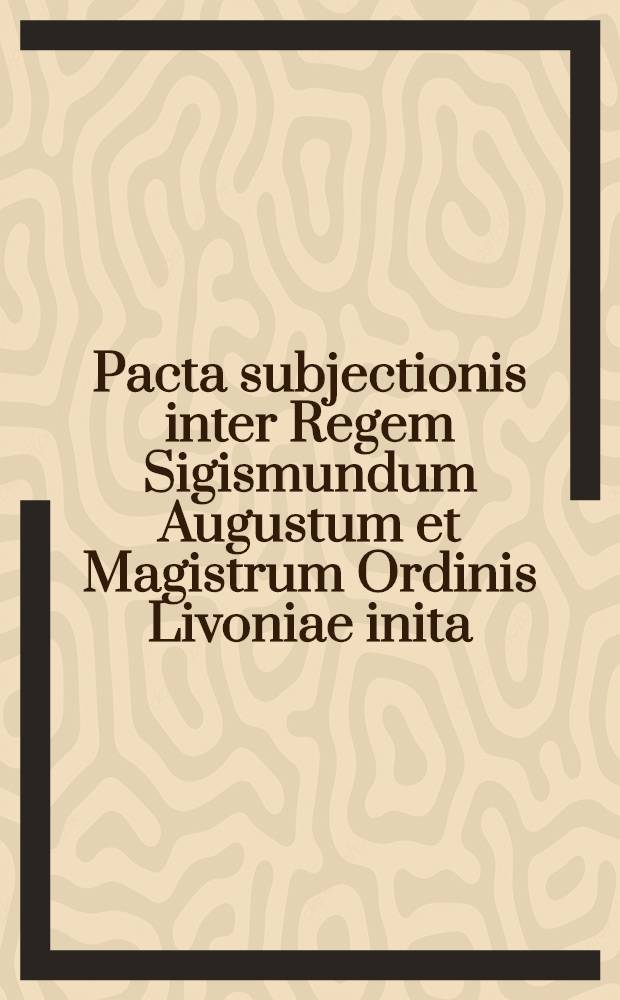 Pacta subjectionis inter Regem Sigismundum Augustum et Magistrum Ordinis Livoniae inita