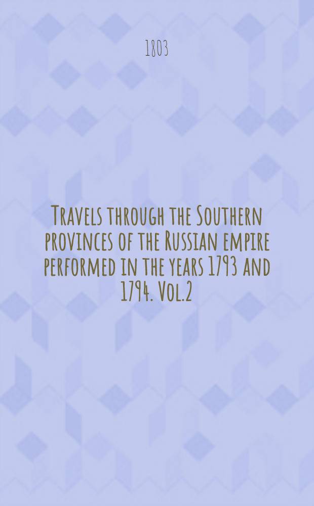 Travels through the Southern provinces of the Russian empire performed in the years 1793 and 1794. Vol.2
