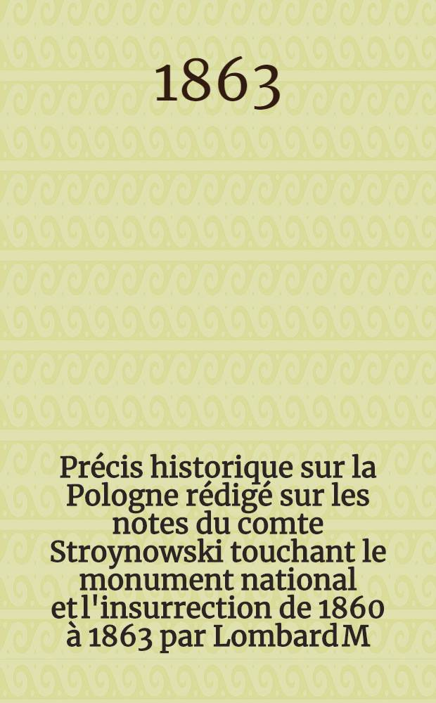 Précis historique sur la Pologne rédigé sur les notes du comte Stroynowski touchant le monument national et l'insurrection de 1860 à 1863 par Lombard M. E.-A.