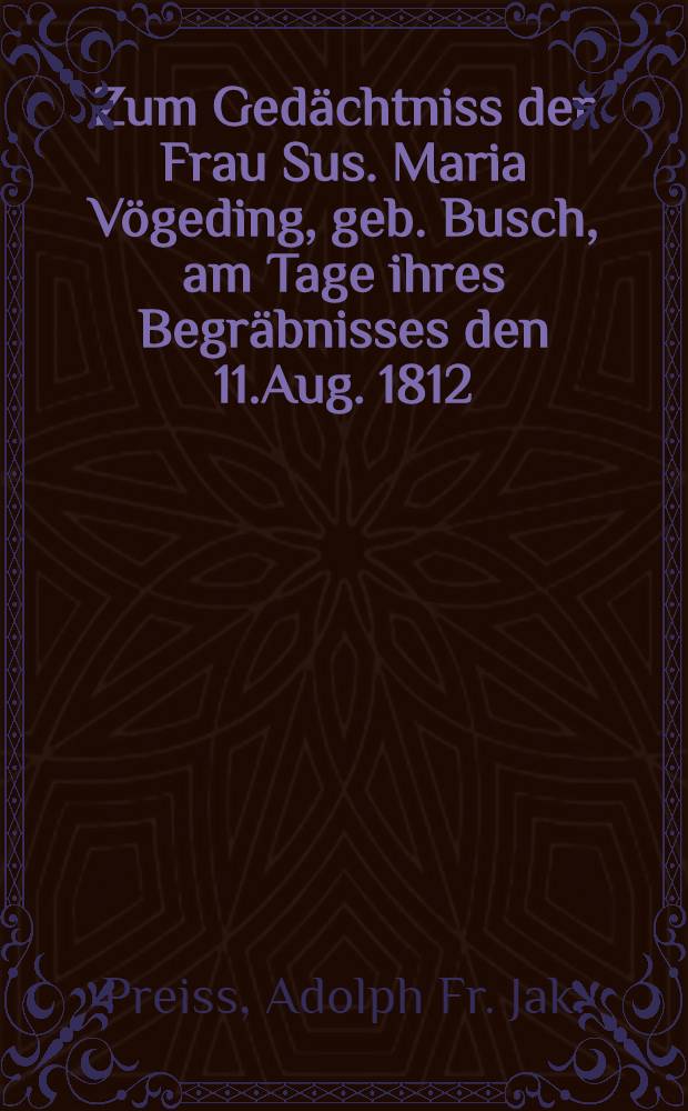 Zum Gedächtniss der Frau Sus. Maria Vögeding, geb. Busch, am Tage ihres Begräbnisses den 11.Aug. 1812