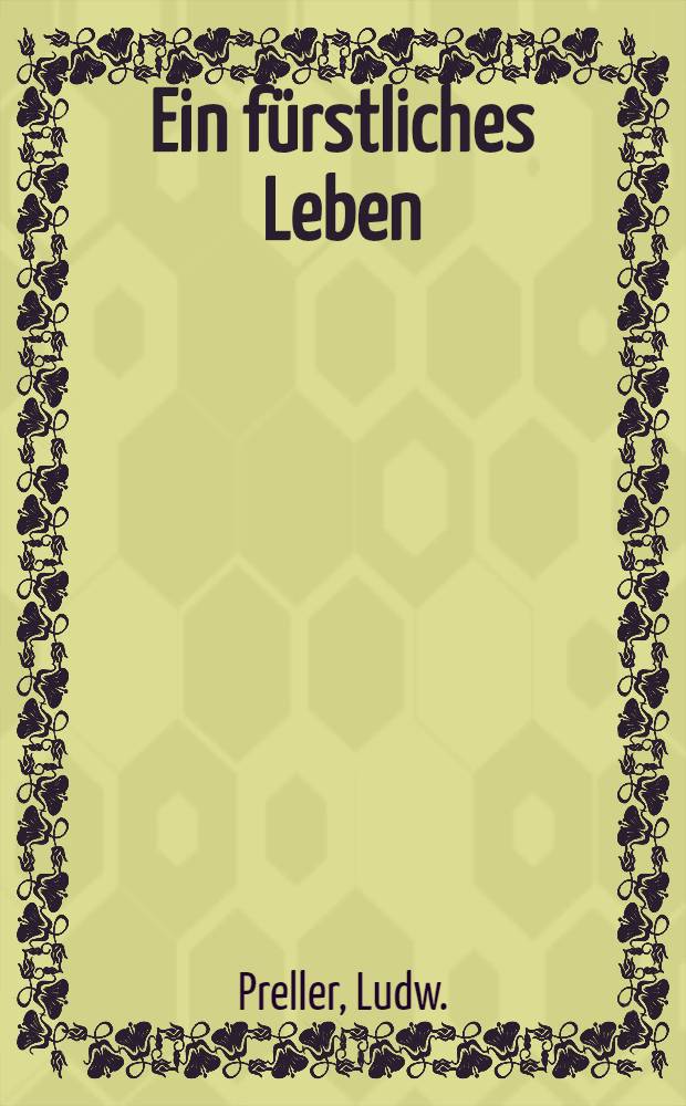 Ein fürstliches Leben : Zur Erinnerung an die verewigte Grossherzogin Maria Paulowna