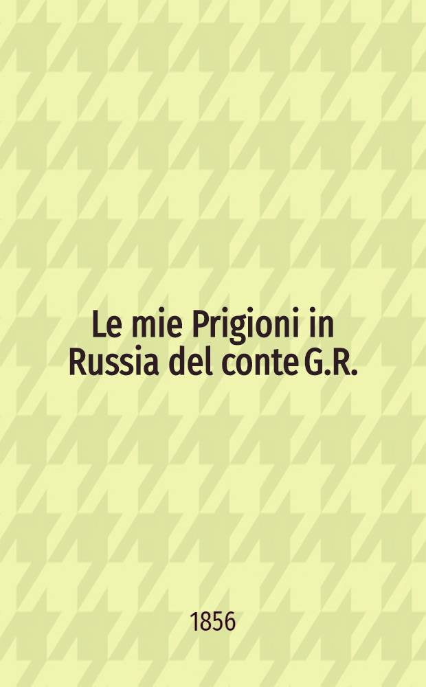 Le mie Prigioni in Russia del conte G.R.