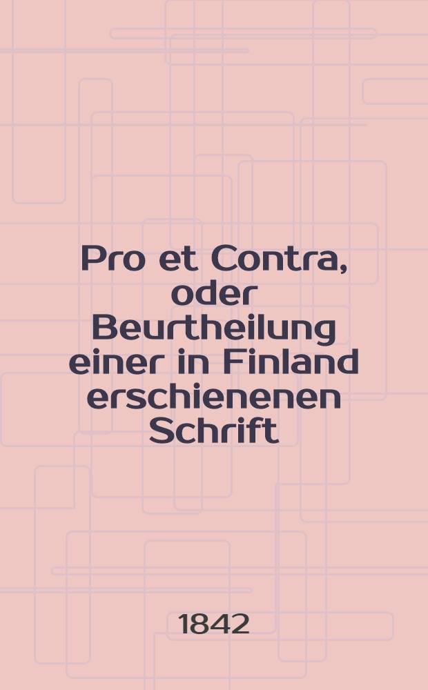 Pro et Contra, oder Beurtheilung einer in Finland erschienenen Schrift