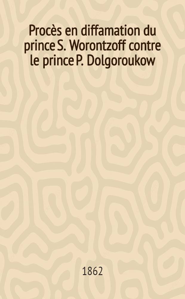 Procès en diffamation du prince S. Worontzoff contre le prince P. Dolgoroukow