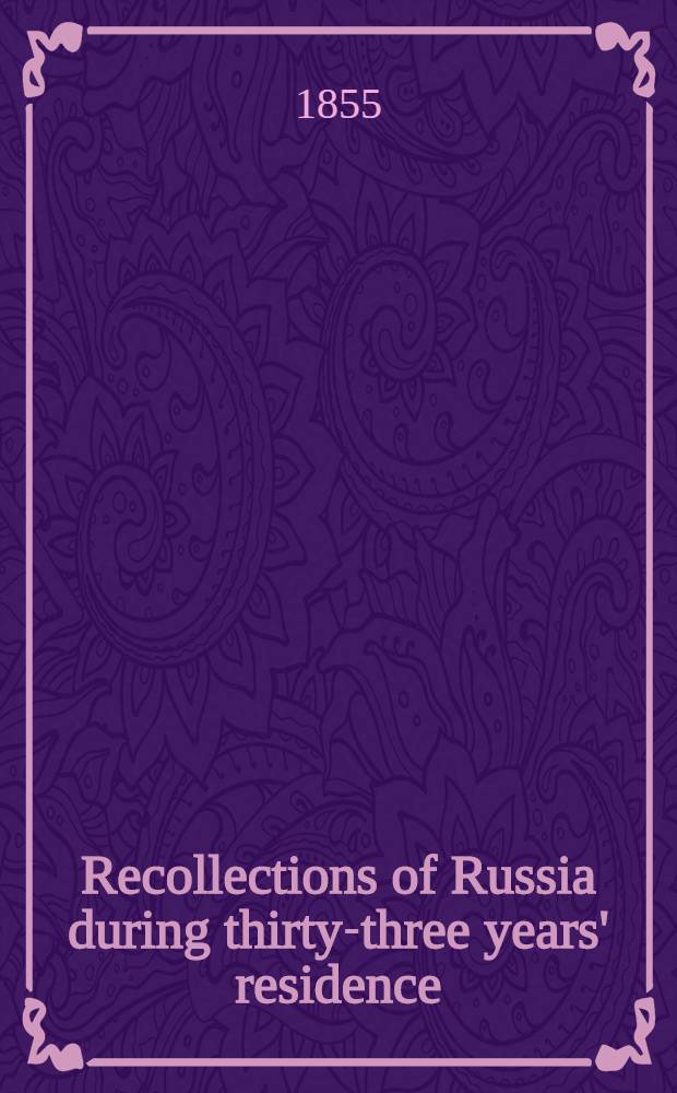Recollections of Russia during thirty-three years' residence : By a German nobleman