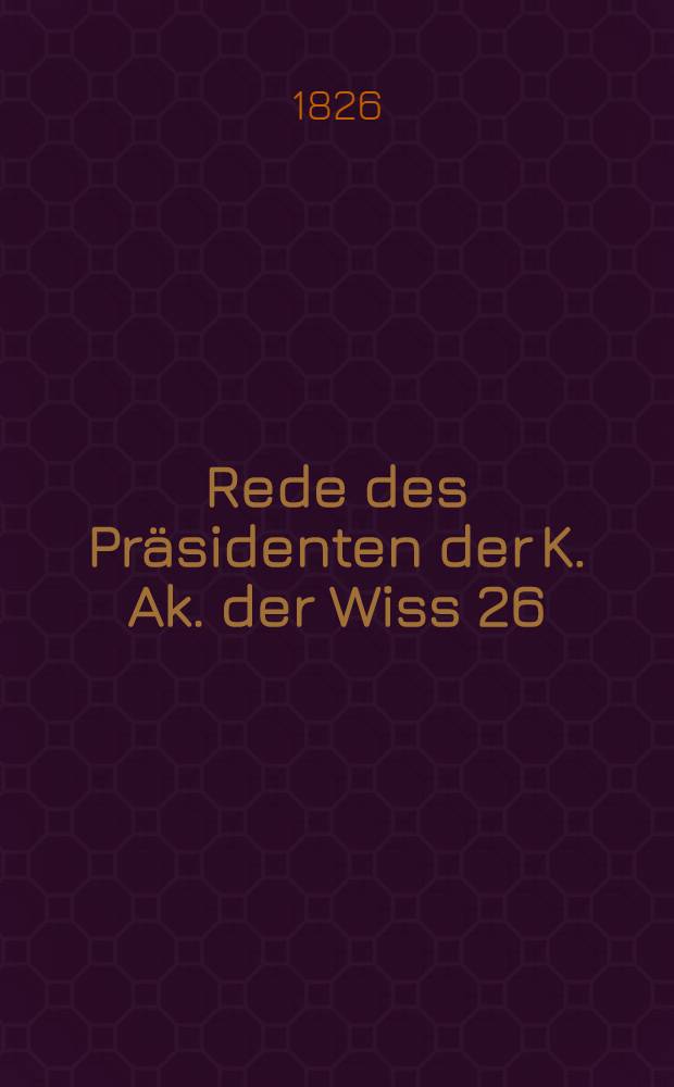 Rede des Präsidenten der K. Ak. der Wiss 26/XII