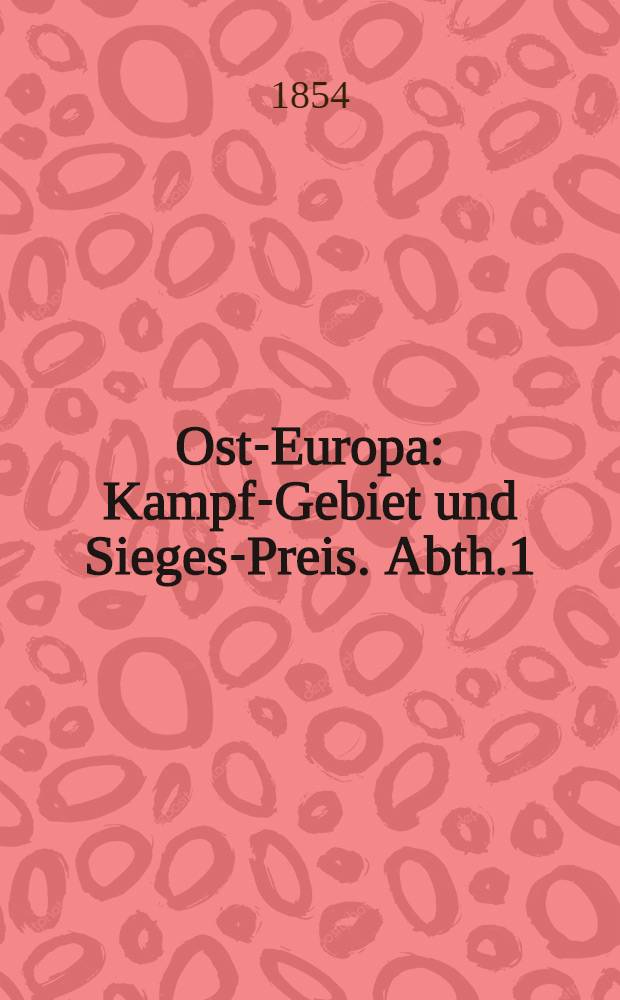 Ost-Europa : Kampf-Gebiet und Sieges-Preis. Abth.1 : Russlands Kraft-Elemente und Einflussmittel