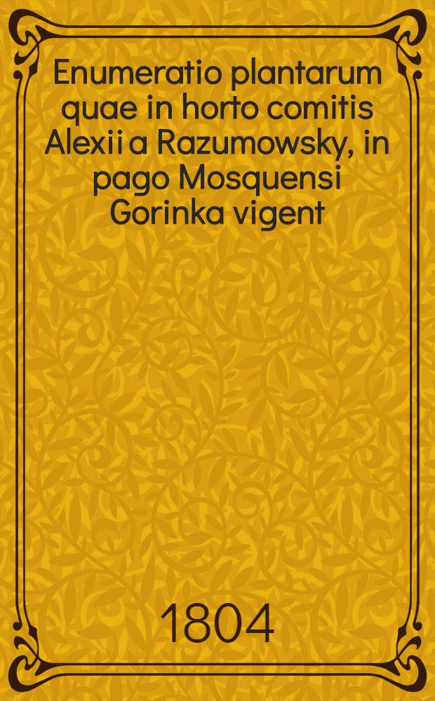 Enumeratio plantarum quae in horto comitis Alexii a Razumowsky, in pago Mosquensi Gorinka vigent