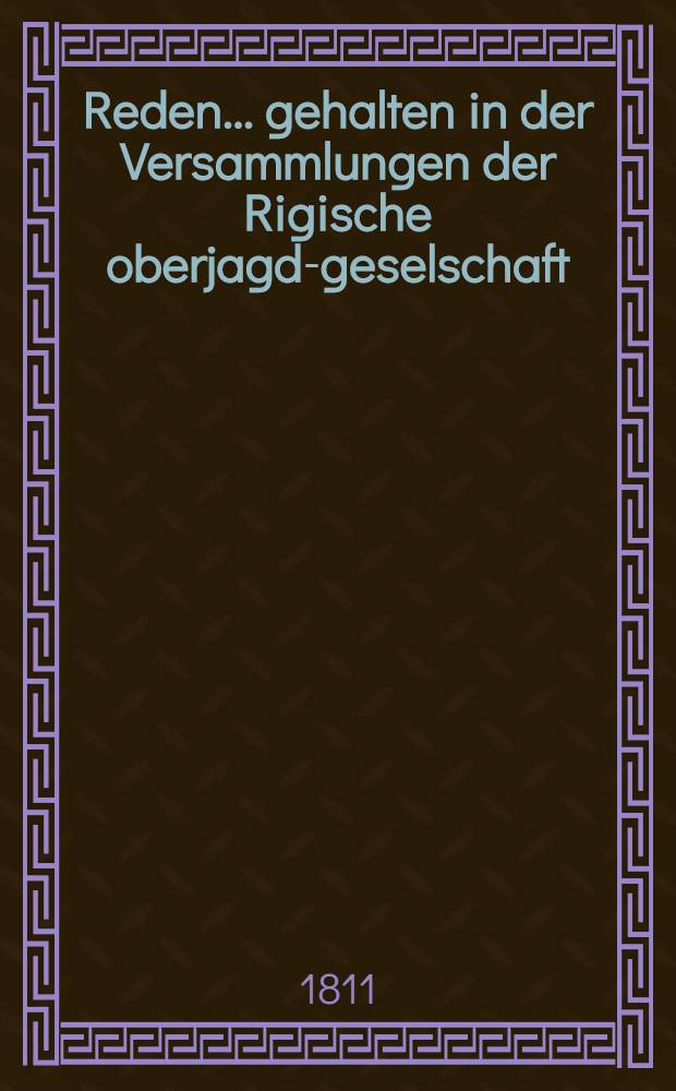 Reden... gehalten in der Versammlungen der Rigische oberjagd-geselschaft