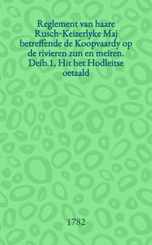 Reglement van haare Rusch-Keizerlyke Maj betreffende de Koopvaardy op de rivieren zun en meiren. Deib.1, Hit het Hodleitse oetaald