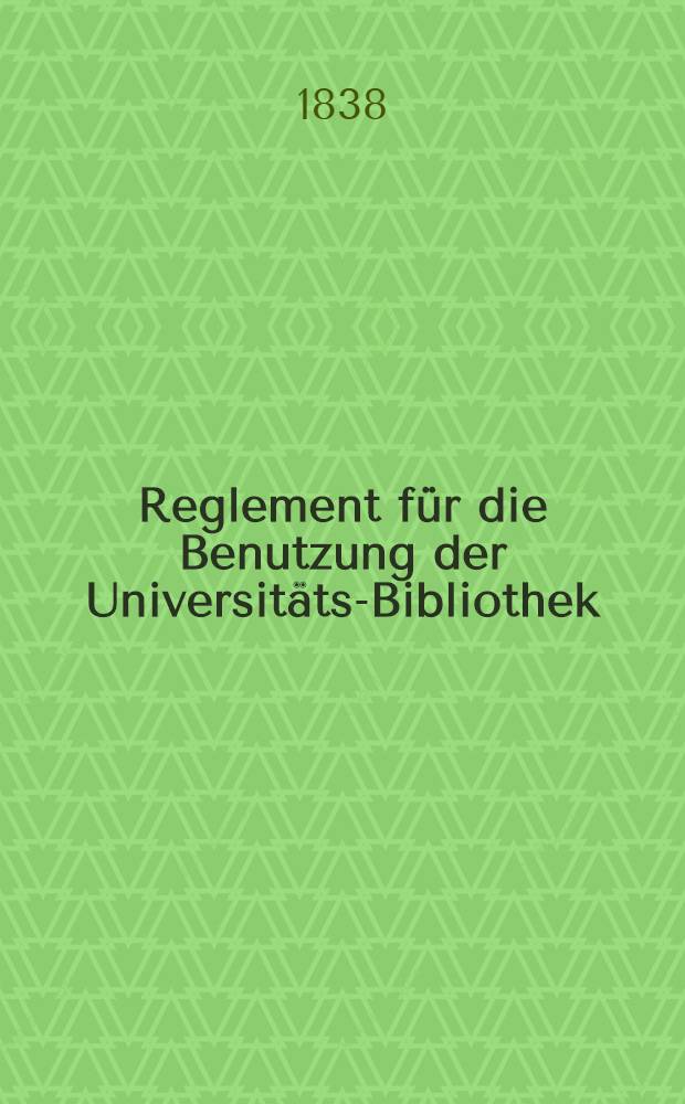 Reglement für die Benutzung der Universitäts-Bibliothek
