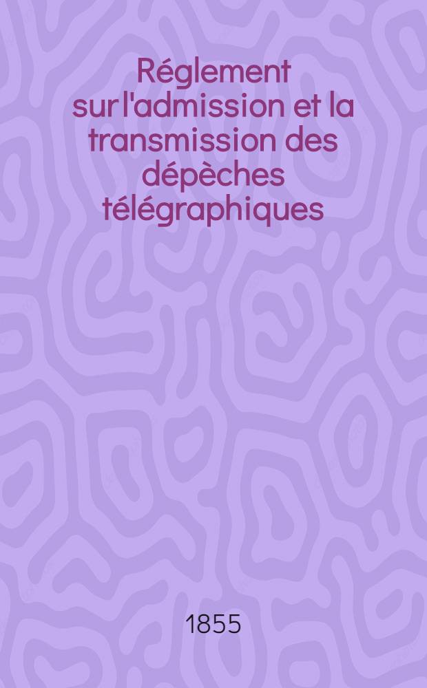 Réglement sur l'admission et la transmission des dépèches télégraphiques