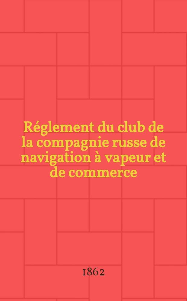 Réglement du club de la compagnie russe de navigation à vapeur et de commerce