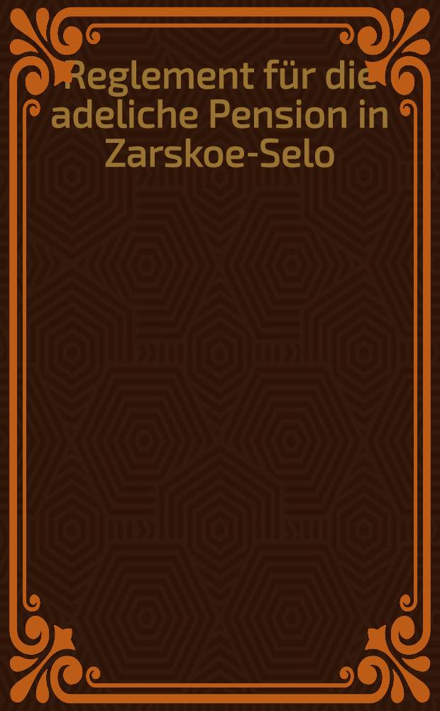 Reglement für die adeliche Pension in Zarskoe-Selo