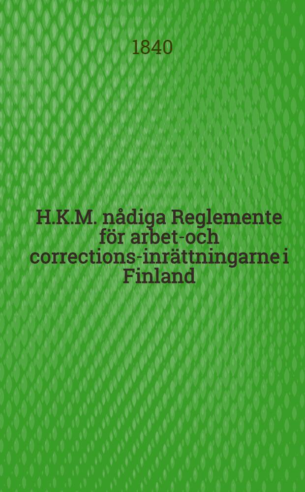 H.K.M. nådiga Reglemente för arbets- och corrections-inrättningarne i Finland
