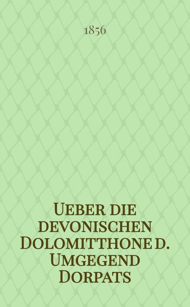 Ueber die devonischen Dolomitthone d. Umgegend Dorpats