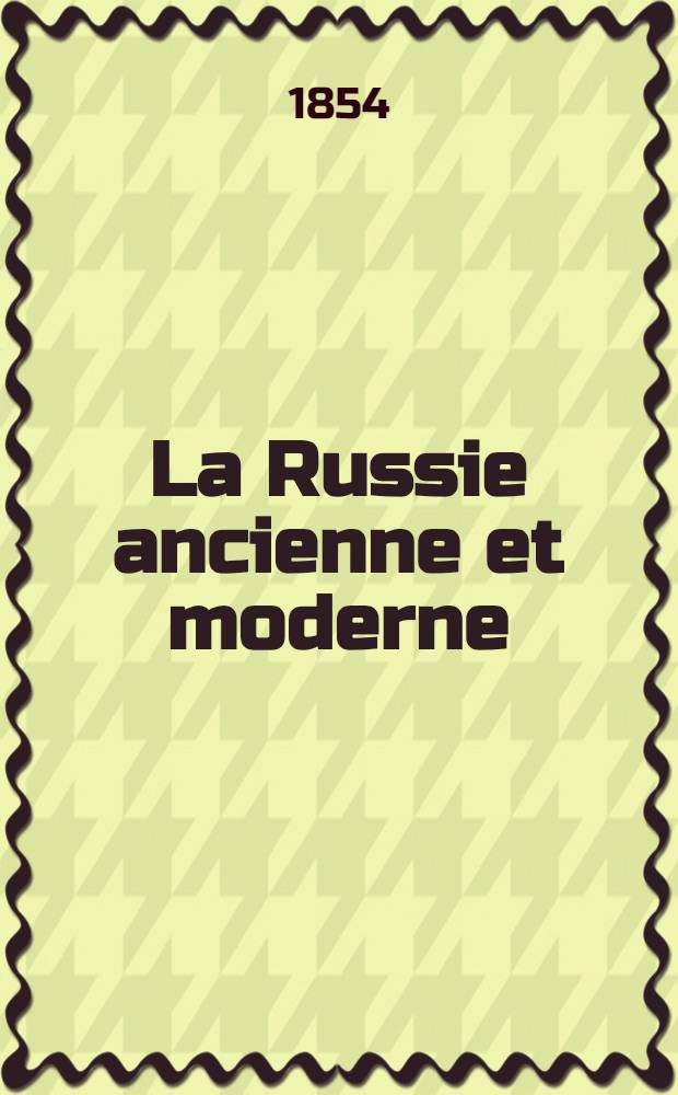 La Russie ancienne et moderne : Histoire, description, moeurs