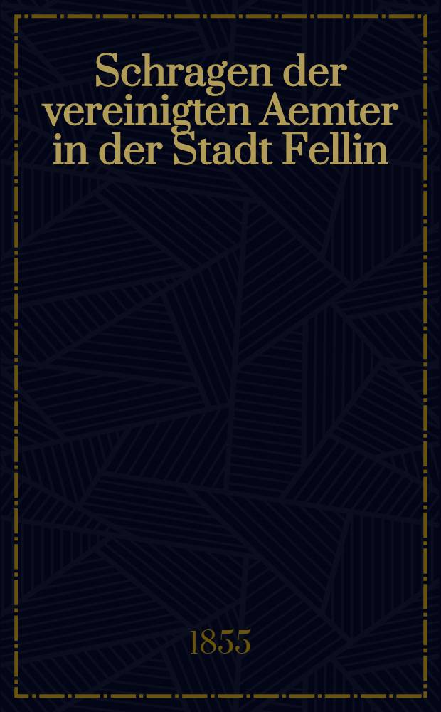 Schragen der vereinigten Aemter in der Stadt Fellin