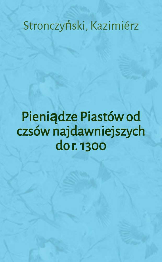 Pieniądze Piastów od czsów najdawniejszych do r. 1300