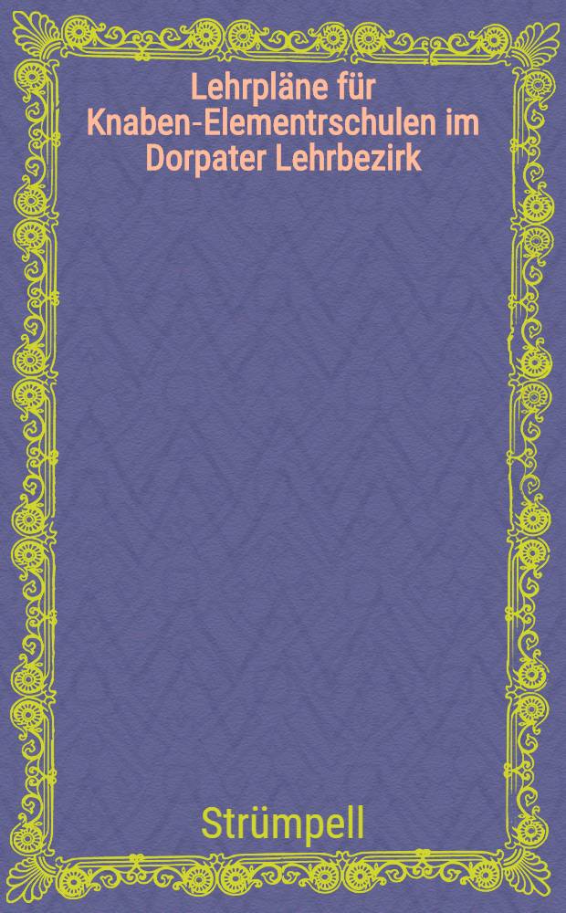 Lehrpläne für Knaben-Elementrschulen im Dorpater Lehrbezirk