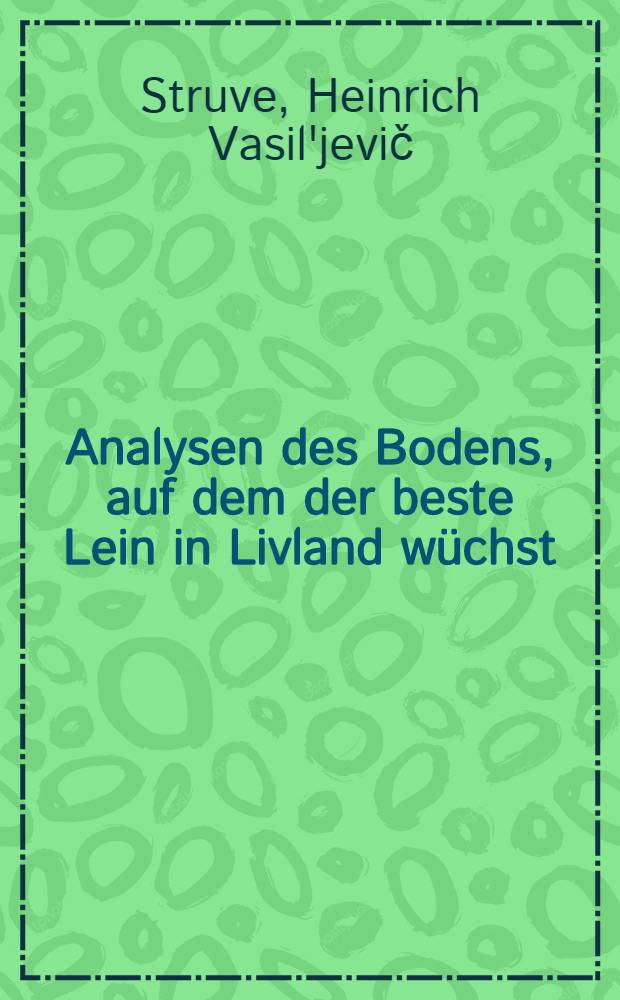 Analysen des Bodens, auf dem der beste Lein in Livland wüchst : Beschreibung der in Livland üblichen Methode des Leinbaues von Aug. v. Hagemeister