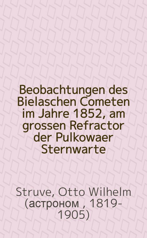 Beobachtungen des Bielaschen Cometen im Jahre 1852, am grossen Refractor der Pulkowaer Sternwarte : Extrait en langue fran&ccedil;aise