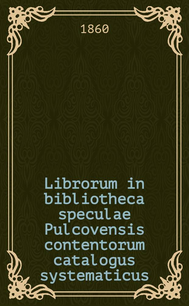Librorum in bibliotheca speculae Pulcovensis contentorum catalogus systematicus