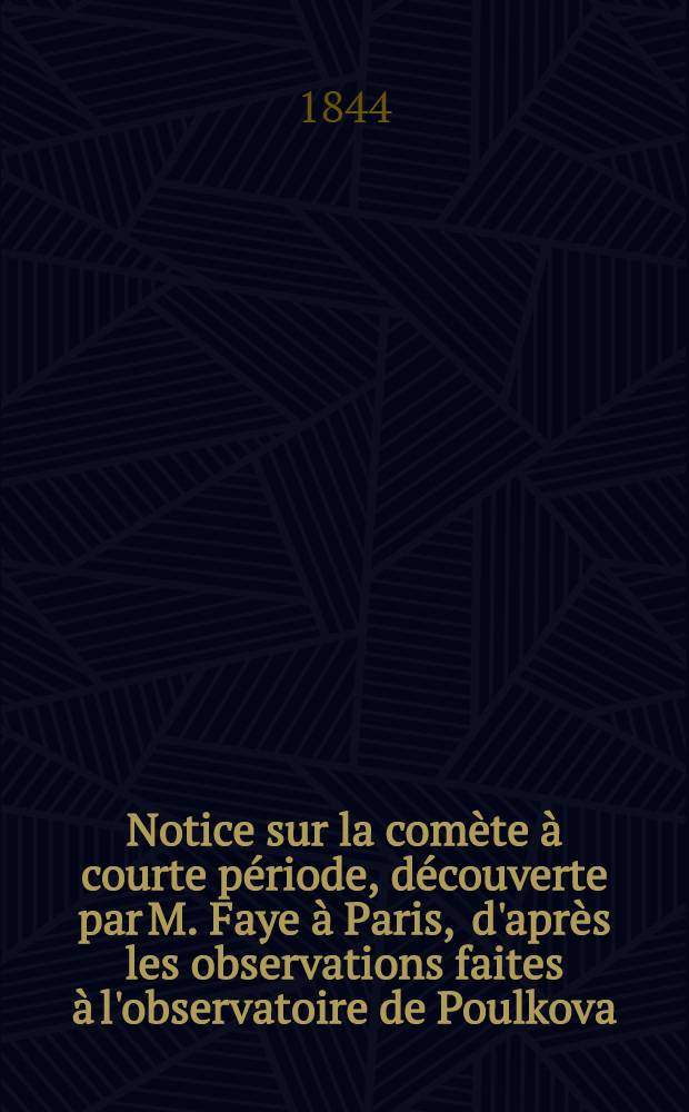 Notice sur la com&egrave;te &agrave; courte p&eacute;riode, d&eacute;couverte par M. Faye &agrave; Paris , d'apr&egrave;s les observations faites &agrave; l'observatoire de Poulkova