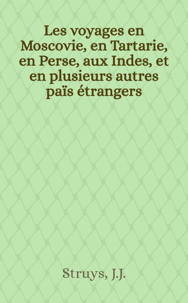 Les voyages en Moscovie, en Tartarie, en Perse, aux Indes, et en plusieurs autres païs étrangers : Par Glanius