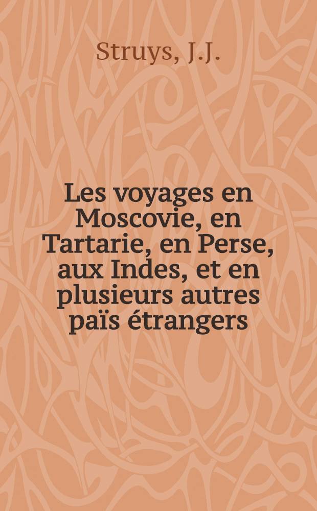 Les voyages en Moscovie, en Tartarie, en Perse, aux Indes, et en plusieurs autres païs étrangers : Par Glanius