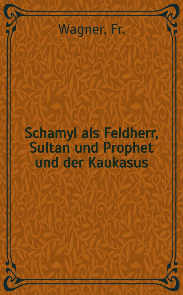 Schamyl als Feldherr, Sultan und Prophet und der Kaukasus